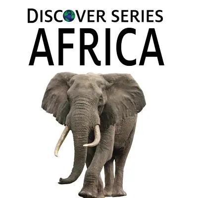 Afryka: Książka z obrazkami dla dzieci z serii Discover - Africa: Discover Series Picture Book for Children