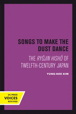 Songs to Make the Dust Dance: Ryojin Hisho z dwunastowiecznej Japonii - Songs to Make the Dust Dance: The Ryojin Hisho of Twelfth-Century Japan