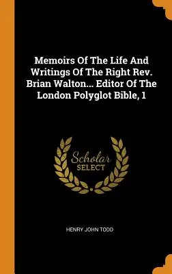 Wspomnienia o życiu i pismach księdza Briana Waltona... Redaktora Londyńskiej Biblii Poliglotycznej, 1 - Memoirs Of The Life And Writings Of The Right Rev. Brian Walton... Editor Of The London Polyglot Bible, 1