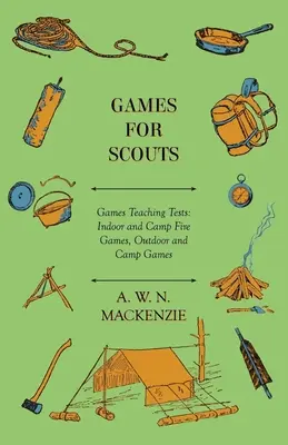 Gry dla harcerzy - Gry i próby instruktorskie: Gry Halowe i Ogniska Obozowe, Gry Plenerowe i Obozowe - Games for Scouts - Games Teaching Tests: Indoor and Camp Fire Games, Outdoor and Camp Games