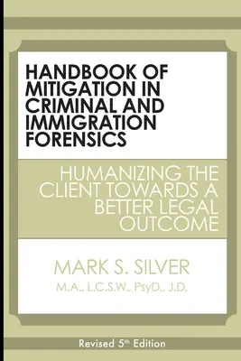 Handbook of Mitigation in Criminal and Immigration Forensics: Humanizowanie klienta w kierunku lepszego wyniku prawnego - Handbook of Mitigation in Criminal and Immigration Forensics: Humanizing the Client Towards a Better Legal Outcome