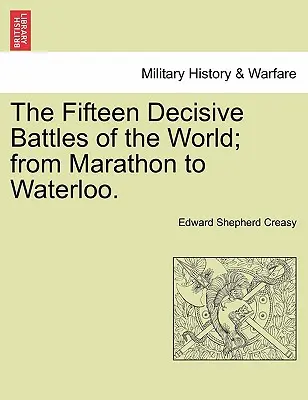 Piętnaście decydujących bitew świata; od Maratonu do Waterloo. - The Fifteen Decisive Battles of the World; from Marathon to Waterloo.