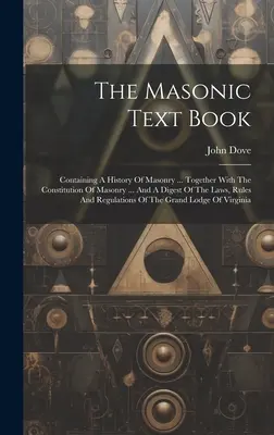Masoński podręcznik: Zawierający historię masonerii ... Wraz z Konstytucją Masonerii ... i streszczenie praw, reguł i zasad masońskich. - The Masonic Text Book: Containing A History Of Masonry ... Together With The Constitution Of Masonry ... And A Digest Of The Laws, Rules And