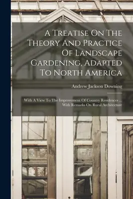 Traktat o teorii i praktyce ogrodnictwa krajobrazowego, dostosowany do Ameryki Północnej: With A View to the Improvement of Country Residences ... Z - A Treatise On The Theory And Practice Of Landscape Gardening, Adapted To North America: With A View To The Improvement Of Country Residences ... With