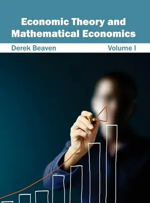 Teoria ekonomii i ekonomia matematyczna: Tom I - Economic Theory and Mathematical Economics: Volume I