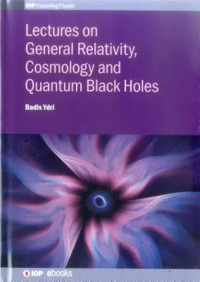 Wykłady z ogólnej teorii względności, kosmologii i kwantowych czarnych dziur - Lectures on General Relativity, Cosmology and Quantum Black Holes