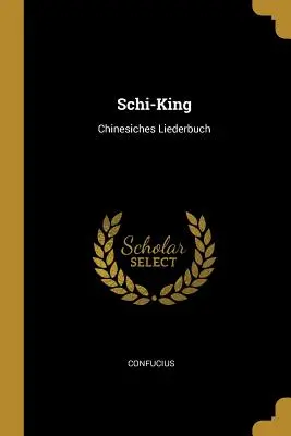 Schi-King: Chiński śpiewnik - Schi-King: Chinesiches Liederbuch