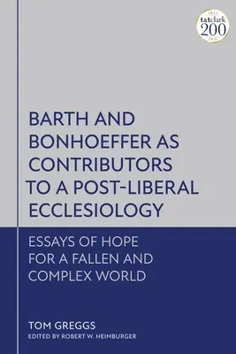 Barth i Bonhoeffer jako współtwórcy postliberalnej eklezjologii: Eseje o nadziei dla upadłego i złożonego świata - Barth and Bonhoeffer as Contributors to a Post-Liberal Ecclesiology: Essays of Hope for a Fallen and Complex World