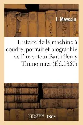Historia maszyny Coudre, portret i biografia wynalazcy Barthlemy'ego Thimonniera - Histoire de la Machine  Coudre, Portrait Et Biographie de l'Inventeur Barthlemy Thimonnier