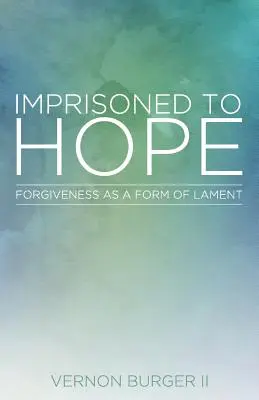 Uwięzieni w nadziei: Przebaczenie jako forma lamentu - Imprisoned to Hope: Forgiveness as a Form of Lament