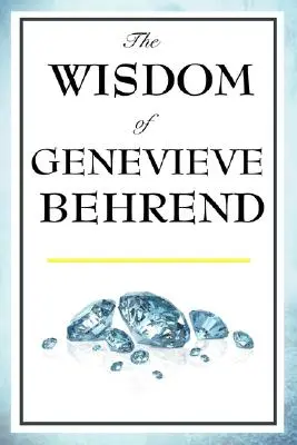 Mądrość Genevieve Behrend: Twoja niewidzialna moc, spełnianie pragnień - The Wisdom of Genevieve Behrend: Your Invisible Power, Attaining Your Desires