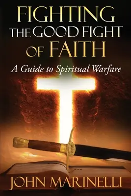 Dobry bój wiary: Przewodnik po walce duchowej - Fighting The Good Fight of Faith: A Guide to Spiritual Warfare