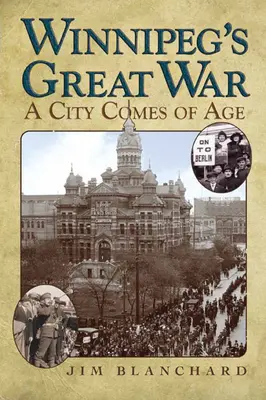 Wielka wojna w Winnipeg: miasto osiąga wiek - Winnipeg's Great War: A City Comes of Age