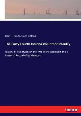 Czterdziesta czwarta ochotnicza piechota stanu Indiana: Historia jej służby w wojnie rebelianckiej i osobisty zapis jej członków - The Forty-Fourth Indiana Volunteer Infantry: History of its Services in the War of the Rebellion and a Personal Record of its Members