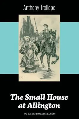 The Small House at Allington (klasyczne wydanie bez skrótów) - The Small House at Allington (The Classic Unabridged Edition)