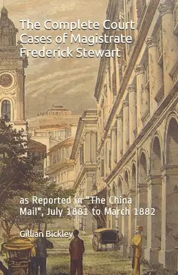 Kompletne sprawy sądowe sędziego Fredericka Stewarta: zgodnie z raportem w The China Mail, od lipca 1881 do marca 1882 r. - The Complete Court Cases of Magistrate Frederick Stewart: as Reported in The China Mail, July 1881 to March 1882