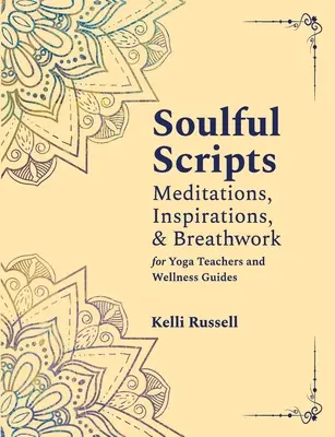 Uduchowione skrypty: Medytacje, inspiracje i praca z oddechem dla nauczycieli jogi i przewodników wellness - Soulful Scripts: Meditations, Inspirations, and Breathwork for Yoga Teachers and Wellness Guides