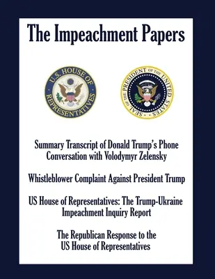 The Impeachment Papers: Skrócona transkrypcja rozmowy telefonicznej Donalda Trumpa z Wołodymyrem Zełenskim; Skarga sygnalisty przeciwko prezydentowi - The Impeachment Papers: Summary Transcript of Donald Trump's Phone Conversation with Volodymyr Zelensky; Whistleblower Complaint Against Presi