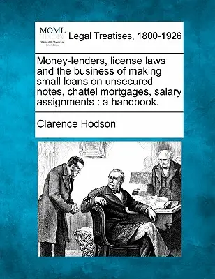 Money-Lenders, License Laws and the Business of Making Small Loans on Unsecured Notes, Chattel Mortgages, Salary Assignments: A Handbook.
