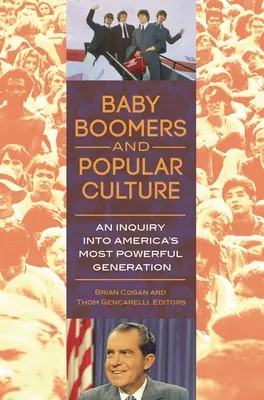 Baby Boomers i kultura popularna: Badanie najpotężniejszego pokolenia Ameryki - Baby Boomers and Popular Culture: An Inquiry into America's Most Powerful Generation