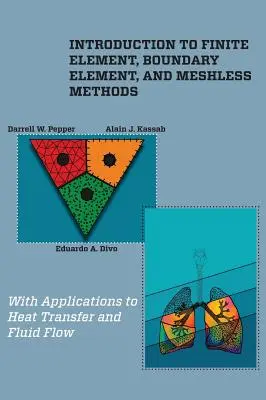 Wprowadzenie do metod elementów skończonych, elementów brzegowych i metod bezsiatkowych: Z zastosowaniami do wymiany ciepła i przepływu płynów - Introduction to Finite Element, Boundary Element, and Meshless Methods: With Applications to Heat Transfer and Fluid Flow