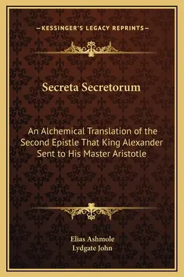 Secreta Secretorum: Alchemiczne tłumaczenie drugiego listu, który król Aleksander wysłał do swojego mistrza Arystotelesa - Secreta Secretorum: An Alchemical Translation of the Second Epistle That King Alexander Sent to His Master Aristotle