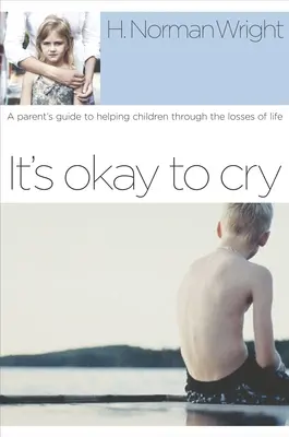 Dobrze jest płakać: Przewodnik rodzica pomagający dzieciom w radzeniu sobie z życiowymi stratami - It's Okay to Cry: A Parent's Guide to Helping Children Through the Losses of Life