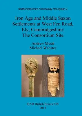 Osady z epoki żelaza i średniowiecza w West Fen Road, Ely, Cambridgeshire: The Consortium Site - Iron Age and Middle Saxon Settlements at West Fen Road, Ely, Cambridgeshire: The Consortium Site