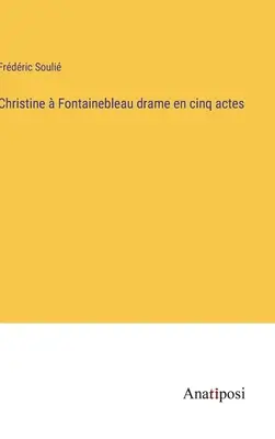 Christine Fontainebleau dramat w pięciu aktach - Christine  Fontainebleau drame en cinq actes
