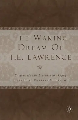Sen na jawie T. E. Lawrence'a: Eseje o jego życiu, literaturze i dziedzictwie - The Waking Dream of T. E. Lawrence: Essays on His Life, Literature, and Legacy