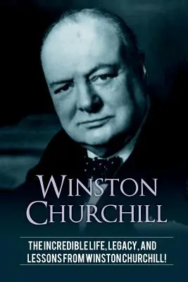 Winston Churchill: Niesamowite życie, dziedzictwo i lekcje Winstona Churchilla! - Winston Churchill: The incredible life, legacy, and lessons from Winston Churchill!