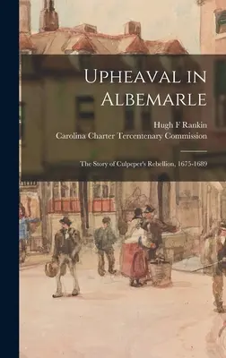 Wstrząsy w Albemarle: historia buntu Culpepera, 1675-1689 - Upheaval in Albemarle: the Story of Culpeper's Rebellion, 1675-1689