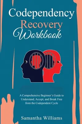 Codependency Recovery Workbook: Kompleksowy przewodnik dla początkujących, jak zrozumieć, zaakceptować i uwolnić się od cyklu współuzależnienia - Codependency Recovery Workbook: A Comprehensive Beginner's Guide to Understand, Accept, and Break Free from the Codependent Cycle