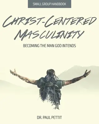 Męskość skoncentrowana na Chrystusie: Stawanie się mężczyzną zamierzonym przez Boga - Christ-Centered Masculinity: Becoming the Man God Intends