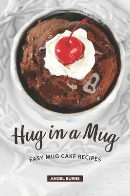 Uścisk w kubku: Łatwe przepisy na ciasto w kubku - Hug in a Mug: Easy Mug Cake Recipes