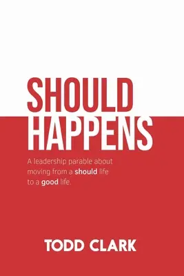 Powinno się zdarzyć: Przypowieść o przywództwie o przejściu od życia powinnościowego do dobrego życia. - Should Happens: A leadership parable about moving from a should life to a good life.