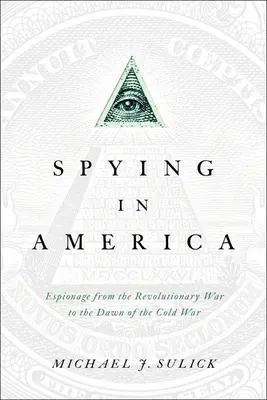 Szpiegostwo w Ameryce: Szpiegostwo od wojny o niepodległość do początku zimnej wojny - Spying in America: Espionage from the Revolutionary War to the Dawn of the Cold War