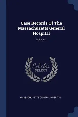 Akta przypadków szpitala Massachusetts General Hospital; tom 7 - Case Records Of The Massachusetts General Hospital; Volume 7