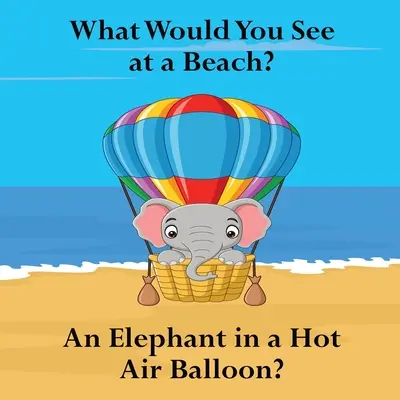 Co byś zobaczył na plaży: Słonia w balonie na ogrzane powietrze? - What Would You See at a Beach: An Elephant in a Hot Air Balloon?