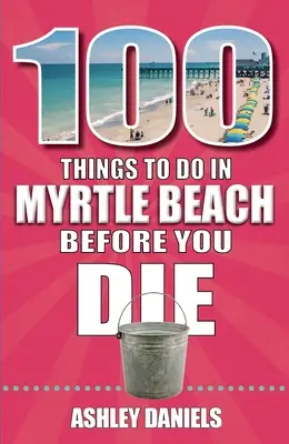 100 rzeczy do zrobienia w Myrtle Beach w Południowej Karolinie przed śmiercią - 100 Things to Do in Myrtle Beach, South Carolina, Before You Die