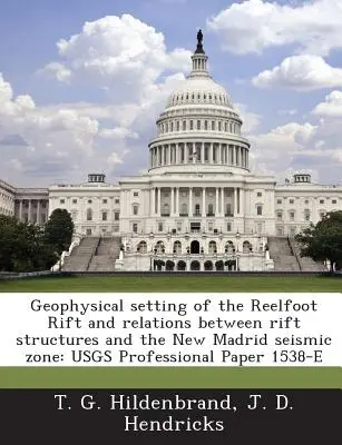 Geofizyczne uwarunkowania ryftu Reelfoot i relacje między strukturami ryftu a strefą sejsmiczną New Madrid: Usgs Professional Paper 1538-E - Geophysical Setting of the Reelfoot Rift and Relations Between Rift Structures and the New Madrid Seismic Zone: Usgs Professional Paper 1538-E