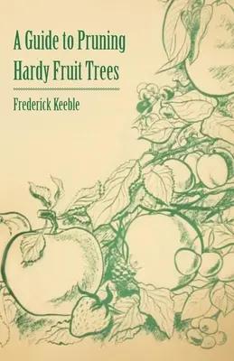 Przewodnik po przycinaniu odpornych drzew owocowych - A Guide to Pruning Hardy Fruit Trees