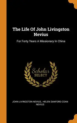 Życie Johna Livingstona Neviusa: Przez czterdzieści lat misjonarz w Chinach - The Life Of John Livingston Nevius: For Forty Years A Missionary In China