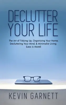 Declutter Your Life: Sztuka porządkowania, organizowania domu, oczyszczania umysłu i minimalistycznego życia (mniej znaczy więcej!) - Declutter Your Life: The Art of Tidying Up, Organizing Your Home, Decluttering Your Mind, and Minimalist Living (Less is More!)