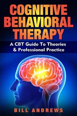 Terapia poznawczo-behawioralna - przewodnik po teoriach i praktyce zawodowej CBT - Cognitive Behavioral Therapy - A CBT Guide To Theories & Professional Practice