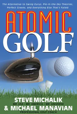 Atomic Golf: Alternatywa dla guru swingu, teorii typu „placek na niebie”, idealnych greenów i wszystkiego innego, co zawiodło - Atomic Golf: The Alternative to Swing Gurus, Pie-In-The-Sky Theories, Perfect Greens, and Everything Else That's Failed