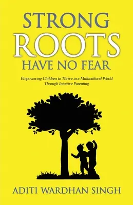 Silne korzenie nie znają strachu: jak zapewnić dzieciom rozwój w wielokulturowym świecie dzięki intuicyjnemu rodzicielstwu - Strong Roots Have No Fear: Empowering Children To Thrive In A Multicultural World With Intuitive Parenting