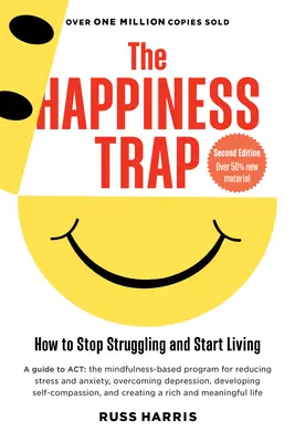 Pułapka szczęścia: jak przestać walczyć i zacząć żyć (wydanie drugie) - The Happiness Trap: How to Stop Struggling and Start Living (Second Edition)