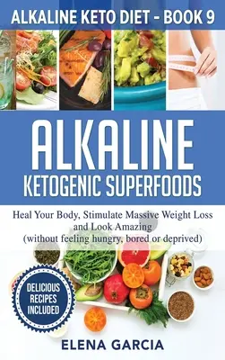 Alkaliczne ketogeniczne superfoods: Uzdrawiaj swoje ciało, stymuluj masową utratę wagi i wyglądaj niesamowicie - Alkaline Ketogenic Superfoods: Heal Your Body, Stimulate Massive Weight Loss and Look Amazing