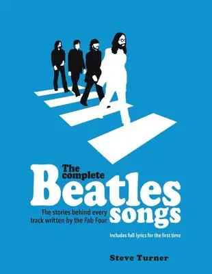 The Complete Beatles Songs: Historie kryjące się za każdym utworem napisanym przez Fab Four - The Complete Beatles Songs: The Stories Behind Every Track Written by the Fab Four